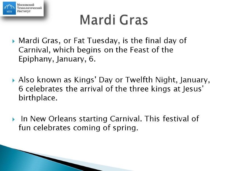 Mardi Gras, or Fat Tuesday, is the final day of Carnival, which begins on